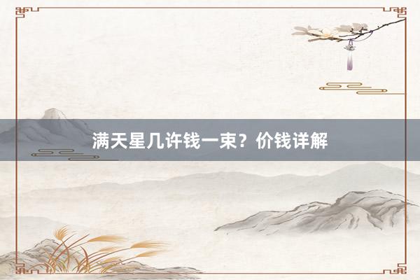 满天星几许钱一束？价钱详解